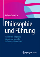 Philosophie und Führung von Dr. Helmut Geiselhart, Springer Gabler Verlag, Wiesbaden 2012